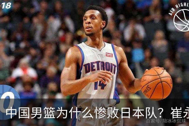 中国男篮为什么惨败日本队？崔永熙一针见血说出原因，说得实在